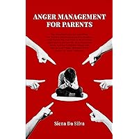 Anger Management For Parents: The Essential Guide to Controlling Your Temper and Recognizing Your Triggers. Understand Why You Need to Master Your Aggression to Become the Best Parent You Can Be.. Anger Management For Parents: The Essential Guide to Controlling Your Temper and Recognizing Your Triggers. Understand Why You Need to Master Your Aggression to Become the Best Parent You Can Be.. Kindle Paperback Hardcover