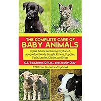 The Complete Care of Baby Animals: Expert Advice on Raising Orphaned, Adopted, or Newly Bought Kittens, Puppies, Foals, Lambs, Chicks, and More The Complete Care of Baby Animals: Expert Advice on Raising Orphaned, Adopted, or Newly Bought Kittens, Puppies, Foals, Lambs, Chicks, and More Paperback Kindle Mass Market Paperback
