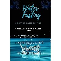 Water fasting: What is water fasting, preparing for a water fast, benefits of water fast and, how to break a water fast Water fasting: What is water fasting, preparing for a water fast, benefits of water fast and, how to break a water fast Kindle Paperback