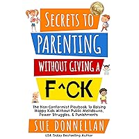 Secrets to Parenting Without Giving a F^ck : The Non-Conformist Playbook to Raising Happy Kids Without Public Meltdowns, Power Struggles, & Punishments Secrets to Parenting Without Giving a F^ck : The Non-Conformist Playbook to Raising Happy Kids Without Public Meltdowns, Power Struggles, & Punishments Kindle Audible Audiobook Paperback