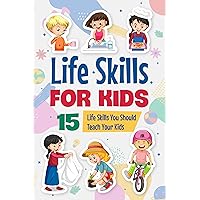 Life Skills for Kids: 15 Life Skills You Should Teach Your Kids: Educational Books for Kids Life Skills for Kids: 15 Life Skills You Should Teach Your Kids: Educational Books for Kids Kindle Paperback