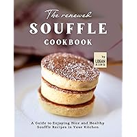 The Renewed Souffle Cookbook: A Guide to Enjoying Nice and Healthy Souffle Recipes in Your Kitchen The Renewed Souffle Cookbook: A Guide to Enjoying Nice and Healthy Souffle Recipes in Your Kitchen Kindle Hardcover Paperback