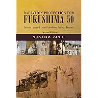 Radiation Protection for Fukushima 50 Second Edition: Lessons Learned from Fukushima Nuclear Disaster