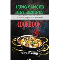 Lung Cancer Diet Recipes Cookbook: Newly Diagnosed: Easy & Tasty Recipes - Delicious, Low Sodium, Nutrient-Packed Dishes to Fight Cancer
