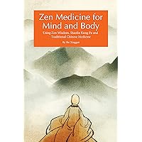 Zen Medicine for Mind and Body: Using Zen Wisdom, Shaolin Kung Fu and Traditional Chinese Medicine Zen Medicine for Mind and Body: Using Zen Wisdom, Shaolin Kung Fu and Traditional Chinese Medicine Kindle Paperback