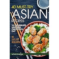40 Must-Try Asian Recipes: To Celebrate National Chopstick Day - No Cutlery Required! 40 Must-Try Asian Recipes: To Celebrate National Chopstick Day - No Cutlery Required! Kindle Paperback