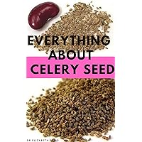 EVERYTHING ABOUT CELERY SEED : Growing,Healing ,Recipes ,Health Benefits ,Medical Uses and lots more EVERYTHING ABOUT CELERY SEED : Growing,Healing ,Recipes ,Health Benefits ,Medical Uses and lots more Kindle Paperback