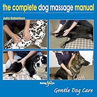 The Complete Dog Massage Manual - Gentle Dog Care The Complete Dog Massage Manual - Gentle Dog Care Kindle Paperback Hardcover