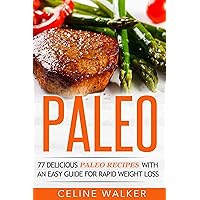 Paleo: 77 Delicious Paleo Recipes with an Easy Guide for Rapid Weight Loss (Cookbook) Paleo: 77 Delicious Paleo Recipes with an Easy Guide for Rapid Weight Loss (Cookbook) Kindle Paperback