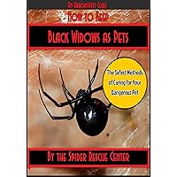 How to Keep Black Widows as Pets: The Safest Methods of Caring for Your Dangerous Pet (Arachnipets Spider Pet Care Guides Book 1)