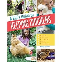 A Kid's Guide to Keeping Chickens: Best Breeds, Creating a Home, Care and Handling, Outdoor Fun, Crafts and Treats A Kid's Guide to Keeping Chickens: Best Breeds, Creating a Home, Care and Handling, Outdoor Fun, Crafts and Treats Paperback Kindle Hardcover