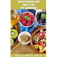 BREASTFEEDING DIET MEAL PLAN FOR BEGINNERS: Essential Guide To Help You Create The Healthiest Breastfeeding Diet For You And Your Baby BREASTFEEDING DIET MEAL PLAN FOR BEGINNERS: Essential Guide To Help You Create The Healthiest Breastfeeding Diet For You And Your Baby Kindle