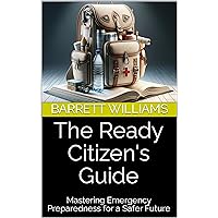 The Ready Citizen's Guide: Mastering Emergency Preparedness for a Safer Future The Ready Citizen's Guide: Mastering Emergency Preparedness for a Safer Future Kindle Audible Audiobook
