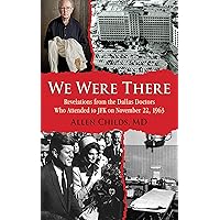 We Were There: Revelations from the Dallas Doctors Who Attended to JFK on November 22, 1963 We Were There: Revelations from the Dallas Doctors Who Attended to JFK on November 22, 1963 Hardcover Audible Audiobook Kindle Paperback