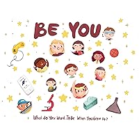 Be You - What do i want to be when i grow up kids book: What do i want to be when i grow up? Be You - What do i want to be when i grow up kids book: What do i want to be when i grow up? Kindle Paperback Hardcover
