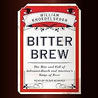 Bitter Brew: The Rise and Fall of Anheuser-Busch and America's Kings of Beer Bitter Brew: The Rise and Fall of Anheuser-Busch and America's Kings of Beer Kindle Paperback Audible Audiobook Hardcover