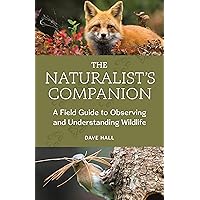 The Naturalist's Companion: A Field Guide to Observing and Understanding Wildlife The Naturalist's Companion: A Field Guide to Observing and Understanding Wildlife Paperback Kindle
