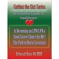 Get the Gist Series: Is Becoming an LPN/LVN a Good Career Choice for Me?: An Express Guide to Healthcare