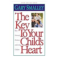 The Key to Your Child's Heart: Raise Motivated, Obedient, and Loving Children The Key to Your Child's Heart: Raise Motivated, Obedient, and Loving Children Paperback Kindle Hardcover