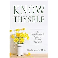 Know Thyself: The Imperfectionist's Guide to Sorting Your Stuff Know Thyself: The Imperfectionist's Guide to Sorting Your Stuff Kindle Paperback