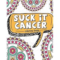 Suck It Cancer: 50 Inspirational Quotes and Mantras to Color - Fighting Cancer Coloring Book for Adults and Kids to Stay Positive, Spread Good Vibes, ... (Motivational Coloring Activity Book)