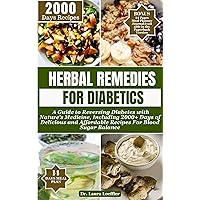 HERBAL REMEDIES FOR DIABETICS: A Guide to Reversing Diabetes with Nature's Medicine, Including 2000+ Days of Delicious and Affordable Recipes For Blood Sugar Balance HERBAL REMEDIES FOR DIABETICS: A Guide to Reversing Diabetes with Nature's Medicine, Including 2000+ Days of Delicious and Affordable Recipes For Blood Sugar Balance Kindle Hardcover Paperback