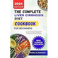 The Complete Liver Cirrhosis Diet Cookbook for Beginners 2024: Quick and Easy Recipes for People with Liver Disease The Complete Liver Cirrhosis Diet Cookbook for Beginners 2024: Quick and Easy Recipes for People with Liver Disease Kindle Paperback