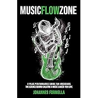 Music Flow Zone: A Peak Performance Guide for Musicians: The Science Behind Creating A Music Career You Love