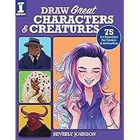 Draw Great Characters and Creatures: 75 Art Exercises for Comics and Animation Draw Great Characters and Creatures: 75 Art Exercises for Comics and Animation Paperback Kindle