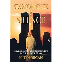 Six Moments of Silence: Love Loss and Meaningful Life in the Shadow of 9/11 Six Moments of Silence: Love Loss and Meaningful Life in the Shadow of 9/11 Kindle Paperback