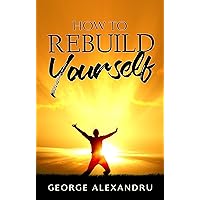 How To REBUILD YOURSELF: Think DIFFERENT, Know YOURSELF, Feel BETTER