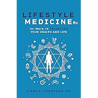Lifestyle Medicine Rx: 101 Ways to TRANSFORM Your Health and Life Lifestyle Medicine Rx: 101 Ways to TRANSFORM Your Health and Life Kindle Paperback