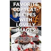 FAVORITE COPYCAT-RECIPES WITH LOVELY IMAGES: MAKE YOUR FAVORITE RESTAURANT AND FASTFOOD DISHES AT HOME, AWESOME 450+ COPYCAT-RECIPES WITH BEAUTIFUL IMAGES FAVORITE COPYCAT-RECIPES WITH LOVELY IMAGES: MAKE YOUR FAVORITE RESTAURANT AND FASTFOOD DISHES AT HOME, AWESOME 450+ COPYCAT-RECIPES WITH BEAUTIFUL IMAGES Kindle Paperback