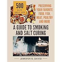 A Guide To Smoking and Salt Curing For Beginners : Preserving Your Favorite Food, Fish, Meat and More (Canning and Preserving Cookbook) A Guide To Smoking and Salt Curing For Beginners : Preserving Your Favorite Food, Fish, Meat and More (Canning and Preserving Cookbook) Kindle Paperback