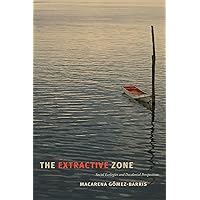 The Extractive Zone: Social Ecologies and Decolonial Perspectives (Dissident Acts) The Extractive Zone: Social Ecologies and Decolonial Perspectives (Dissident Acts) Paperback Kindle Hardcover