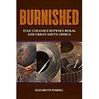 Burnished: Zulu Ceramics between Rural and Urban South Africa (African Expressive Cultures) Burnished: Zulu Ceramics between Rural and Urban South Africa (African Expressive Cultures) Paperback Kindle Hardcover