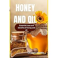 HONEY AND OIL: Essential uses and benefits of honey and oil HONEY AND OIL: Essential uses and benefits of honey and oil Kindle Paperback