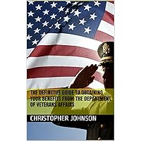 The Definitive Guide to Obtaining Your Benefits from the Department of Veterans Affairs The Definitive Guide to Obtaining Your Benefits from the Department of Veterans Affairs Kindle Paperback