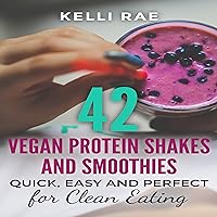 42 Vegan Protein Shakes and Smoothies: Quick, Easy and Perfect for Clean Eating 42 Vegan Protein Shakes and Smoothies: Quick, Easy and Perfect for Clean Eating Paperback Kindle Audible Audiobook