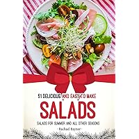 51 Delicious and Easy to Make Salads: Salads for Summer and All Other Seasons 51 Delicious and Easy to Make Salads: Salads for Summer and All Other Seasons Kindle Paperback