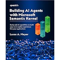 Building AI Agents with Microsoft Semantic Kernel: Easily add AI capabilities to build your own copilot experiences into your applications Building AI Agents with Microsoft Semantic Kernel: Easily add AI capabilities to build your own copilot experiences into your applications Kindle Paperback