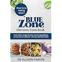 Blue Zone Okinawa Cook Book: East Asian Longevity Blue Zones Ingredients, Foods and Cookbook (Blue Zone Eating 1) Blue Zone Okinawa Cook Book: East Asian Longevity Blue Zones Ingredients, Foods and Cookbook (Blue Zone Eating 1) Kindle Paperback