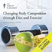 Changing Body Composition Through Diet and Exercise Changing Body Composition Through Diet and Exercise Audible Audiobook Paperback