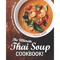 The Ultimate Thai Soup Cookbook!: 80 Amazing Thai Soup Recipes Just for You The Ultimate Thai Soup Cookbook!: 80 Amazing Thai Soup Recipes Just for You Paperback Kindle