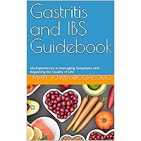 Gastritis and IBS Guidebook: My Experiences in Managing Symptoms and Regaining My Quality of Life