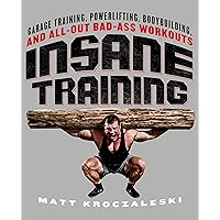 Insane Training: Garage Training, Powerlifting, Bodybuilding, and All-Out Bad-Ass Workouts Insane Training: Garage Training, Powerlifting, Bodybuilding, and All-Out Bad-Ass Workouts Paperback Kindle