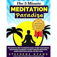 The 5 Minute Meditation Paradise: The Ultimate “How to Meditate Guide” to Help You Increase Mindfulness and Reduce Anxiety Through Meditation, Guided Meditation, Chakra and Zen Music The 5 Minute Meditation Paradise: The Ultimate “How to Meditate Guide” to Help You Increase Mindfulness and Reduce Anxiety Through Meditation, Guided Meditation, Chakra and Zen Music Kindle Audible Audiobook
