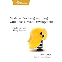 Modern C++ Programming with Test-Driven Development: Code Better, Sleep Better Modern C++ Programming with Test-Driven Development: Code Better, Sleep Better Paperback Kindle