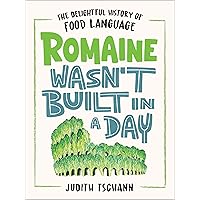 Romaine Wasn't Built in a Day: The Delightful History of Food Language Romaine Wasn't Built in a Day: The Delightful History of Food Language Hardcover Audible Audiobook Kindle