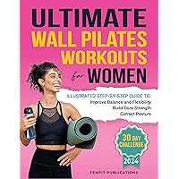 Ultimate Wall Pilates Workouts for Women: Illustrated Step-by-Step Guide to Build Core Strength, Correct Posture, and Improve Balance and Flexibility Ultimate Wall Pilates Workouts for Women: Illustrated Step-by-Step Guide to Build Core Strength, Correct Posture, and Improve Balance and Flexibility Kindle Paperback Hardcover
